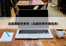 法国赛程世界杯（法国世界杯赛程表）