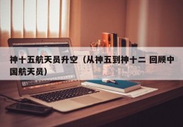 神十五航天员升空（从神五到神十二 回顾中国航天员）