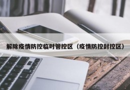 解除疫情防控临时管控区（疫情防控封控区）