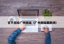 官方回应广州南站（广州南站最新闻）
