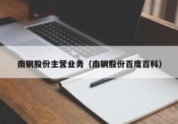 南钢股份主营业务（南钢股份百度百科）