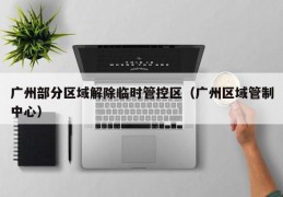广州部分区域解除临时管控区（广州区域管制中心）