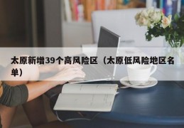 太原新增39个高风险区（太原低风险地区名单）