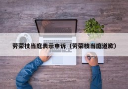 劳荣枝当庭表示申诉（劳荣枝当庭道歉）