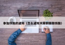 参加核酸的通知（怎么通知大家积极做核酸）