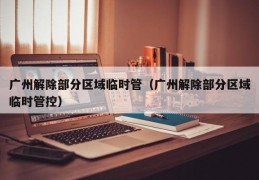 广州解除部分区域临时管（广州解除部分区域临时管控）