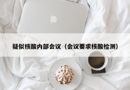 疑似核酸内部会议（会议要求核酸检测）
