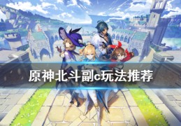 [北斗怎么不能升15级了]原神北斗副c玩法推荐