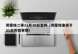 劳荣枝二审11月30日宣判（劳荣枝案将于21日开庭审理）