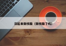 没起来做核酸（做核酸了吗）