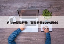 毛巾90聚酯纤维（聚酯纤维100%围巾）