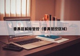 番禺区解除管控（番禺管控区域）