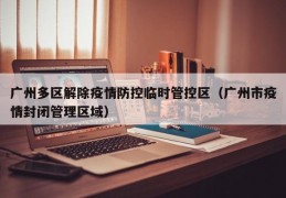 广州多区解除疫情防控临时管控区（广州市疫情封闭管理区域）