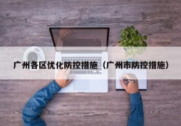 广州各区优化防控措施（广州市防控措施）
